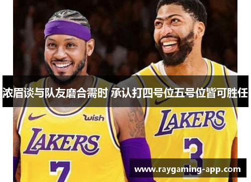 浓眉谈与队友磨合需时 承认打四号位五号位皆可胜任