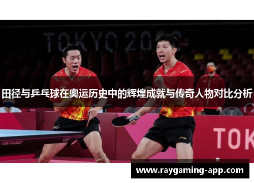 田径与乒乓球在奥运历史中的辉煌成就与传奇人物对比分析