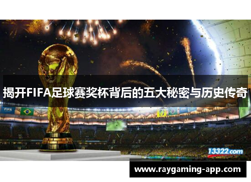 揭开FIFA足球赛奖杯背后的五大秘密与历史传奇