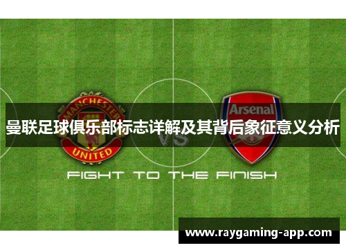 曼联足球俱乐部标志详解及其背后象征意义分析